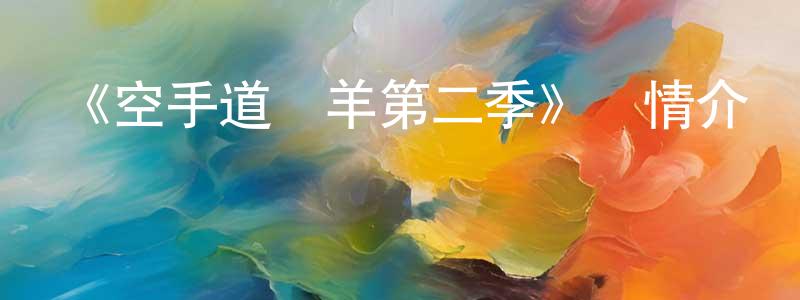 曾東林發布《空手道綿羊第二季》詳情介紹_空手道綿羊第二季已完結在線觀看_空手道綿羊第二季迅雷下載_歐美動漫